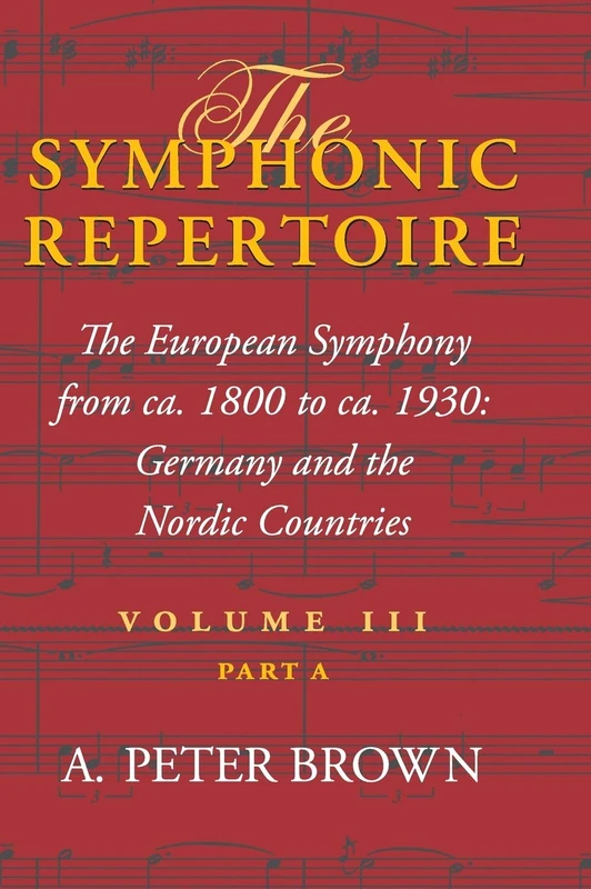 The Symphonic Repertoire, Volume III Part A: The European Symphony from ca. 1800 to ca. 1930: Germany and the Nordic Countries