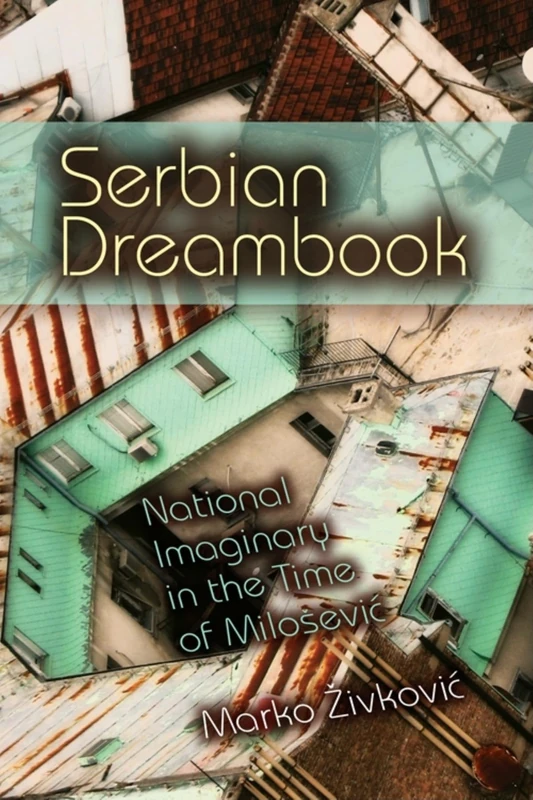 Serbian Dreambook: National Imaginary in the Time of Miloševi (New Anthropologies of Europe)