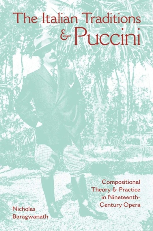 The Italian Traditions and Puccini: Compositional Theory and Practice in Nineteenth-Century Opera (Musical Meaning and Interpretation)