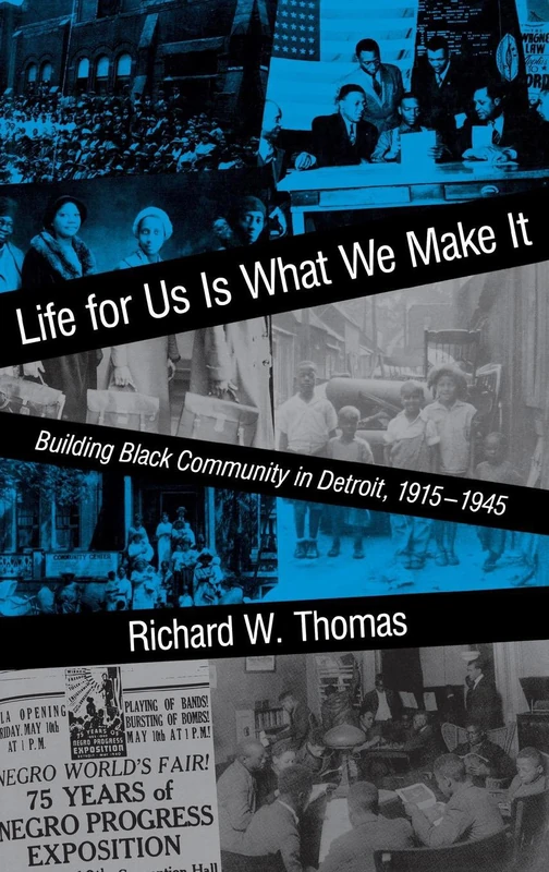 Life for Us Is What We Make It: Building Black Community in Detroit, 1915–1945 (Blacks in the Diaspora)