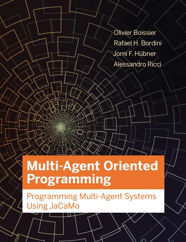 Multi-Agent Oriented Programming: Programming Multi-Agent Systems Using Jacamo (Intelligent Robotics and Autonomous Agents)