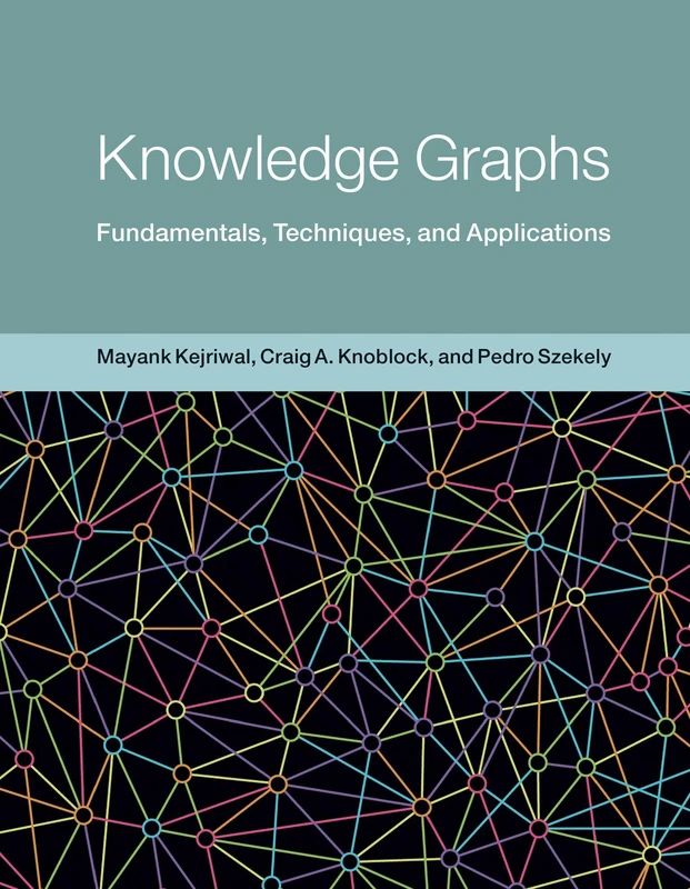 Knowledge Graphs: Fundamentals, Techniques, and Applications (Adaptive Computation and Machine Learning)