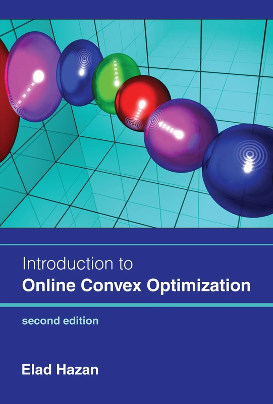 Introduction to Online Convex Optimization, Second Edition (Adaptive Computation and Machine Learning) (Adaptive Computation and Machine Learning series)