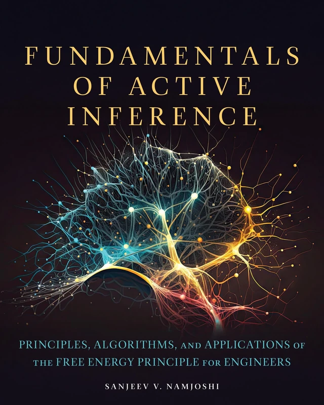 Fundamentals of Active Inference: Principles, Algorithms, and Applications of the Free Energy Principle for Engineers - Image 1