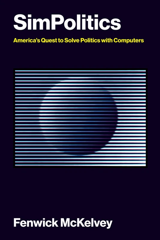SimPolitics: America’s Quest to Solve Politics with Computers (Information Policy)