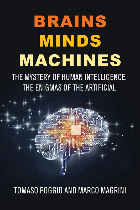 Brains Minds Machines: The Mystery of Human Intelligence, the Enigmas of the Artificial One