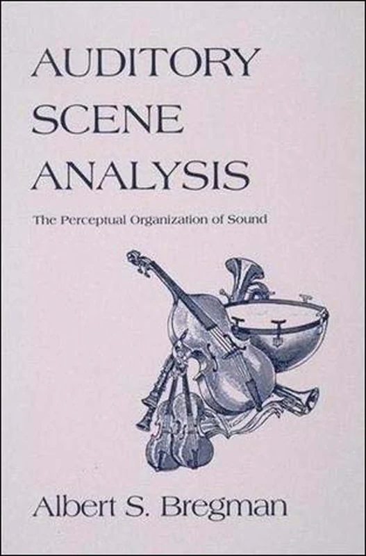 Auditory Scene Analysis: The Perceptual Organization of Sound (A Bradford Book)