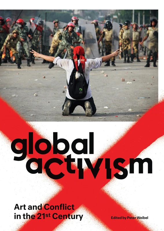 Global Activism – Art and Conflict in the 21st Century (The MIT Press)