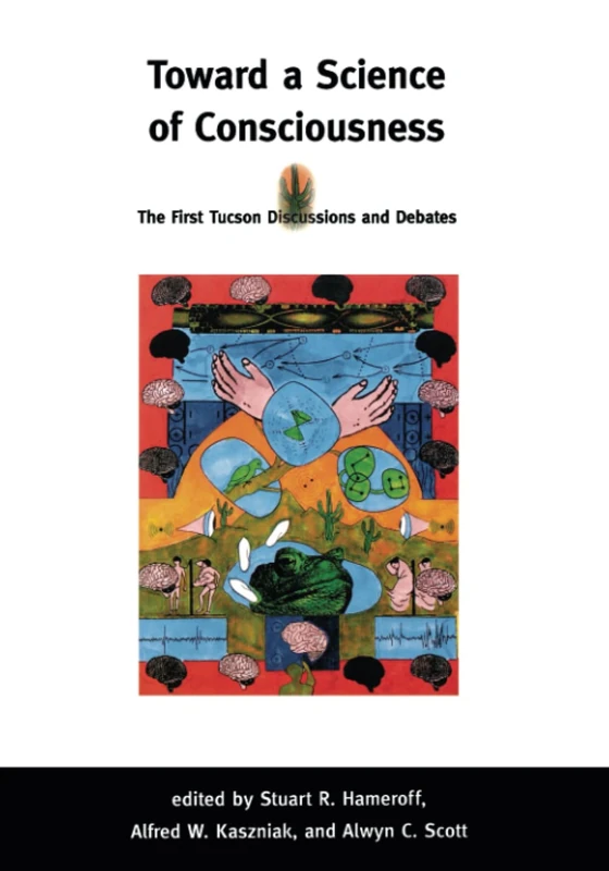 Toward a Science of Consciousness: The First Tucson Discussions and Debates (Complex Adaptive Systems)