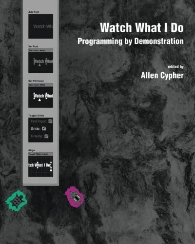 Watch What I Do (MIT Press): Programming by Demonstration