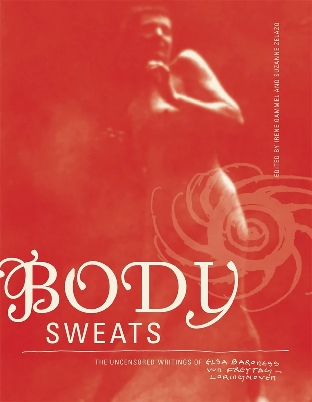 Body Sweats: The Uncensored Writings of Elsa Von Freytag-Loringhoven (The MIT Press)