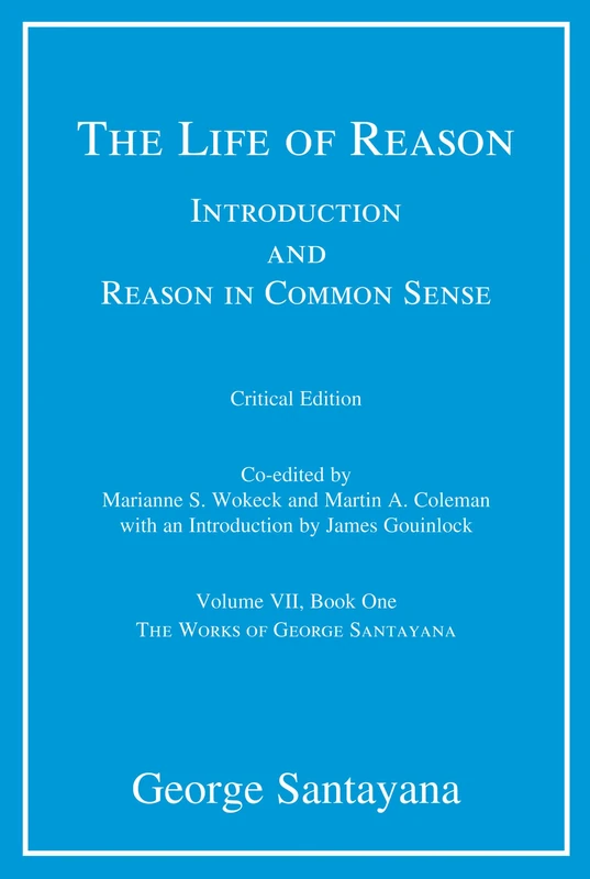 The Life of Reason, critical edition, Volume 7: Introduction and Reason in Common Sense, Volume VII, Book One (The Works of George Santayana)