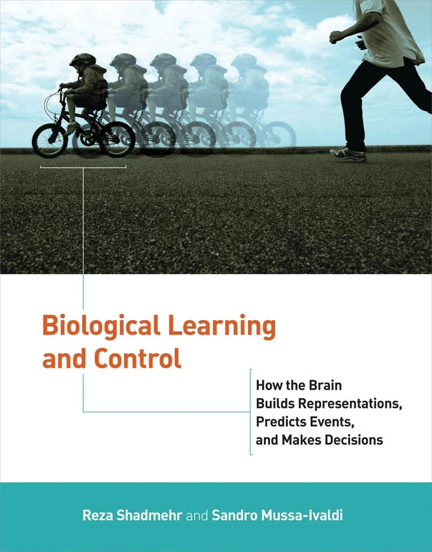 Biological Learning and Control: How the Brain Builds Representations, Predicts Events, and Makes Decisions (Computational Neuroscience)