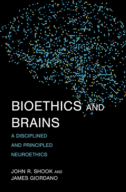 Bioethics and Brains: A Disciplined and Principled Neuroethics (Basic Bioethics)