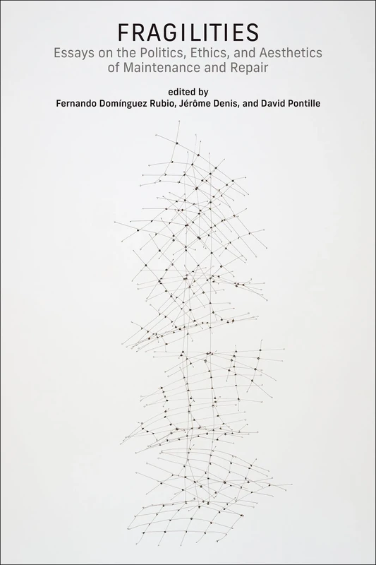 Fragilities: Essays on the Politics, Ethics, and Aesthetics of Maintenance and Repair (Infrastructures) - Image 1