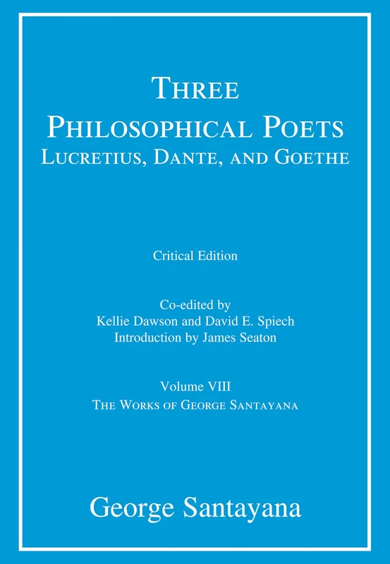 Three Philosophical Poets: Lucretius, Dante, and Goethe, critical edition, Volume 8: Volume VIII (The Works of George Santayana)