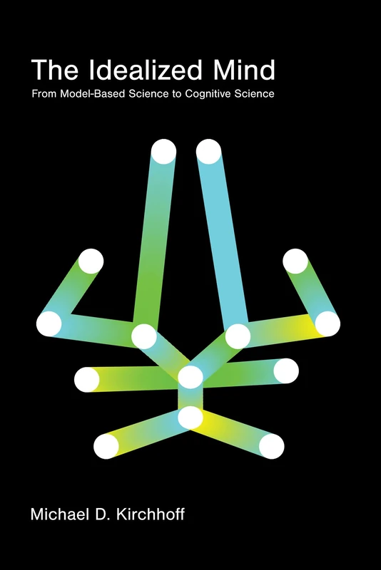 The Idealized Mind: From Model-Based Science to Cognitive Science - Image 1