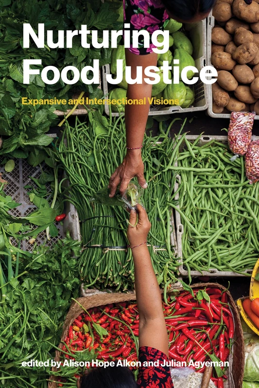 Nurturing Food Justice: Expansive and Intersectional Visions (Food, Health, and the Environment)