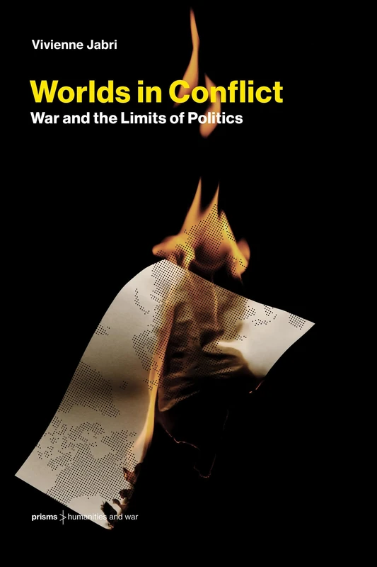 Worlds in Conflict: War and the Limits of Politics (Prisms: Humanities and War)