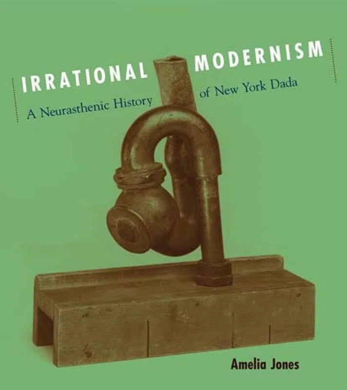 Irrational Modernism: A Neurasthenic History of New York Dada (The MIT Press)