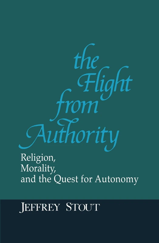 The Flight from Authority: Religion, Morality, and the Quest for Autonomy (Revisions: a Series of Books on Ethics)
