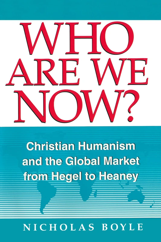 Who Are We Now?: Christian Humanism and the Global Market from Hegel to Heaney