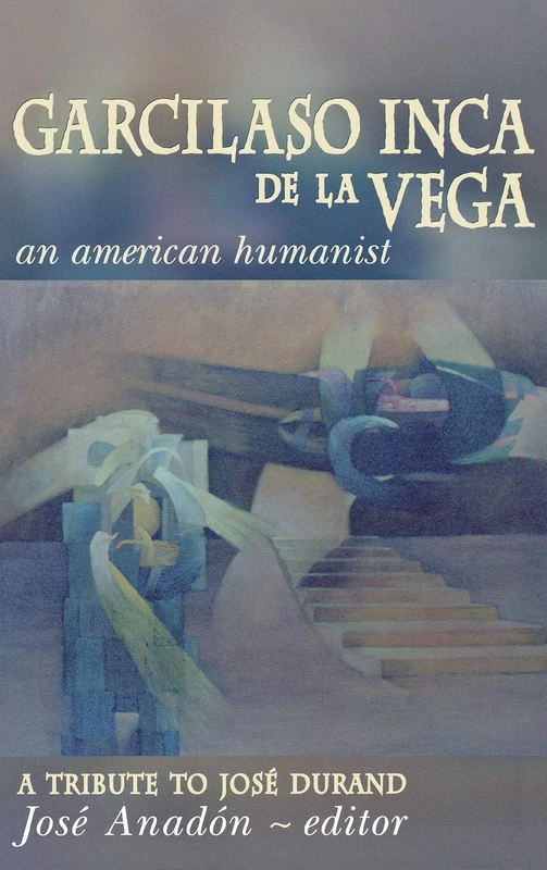 Garcilaso Inca de la Vega: An American Humanist, A Tribute to José Durand