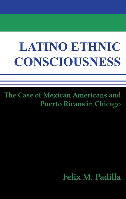 Latino Ethnic Consciousness: The Case of Mexican Americans and Puerto Ricans in Chicago
