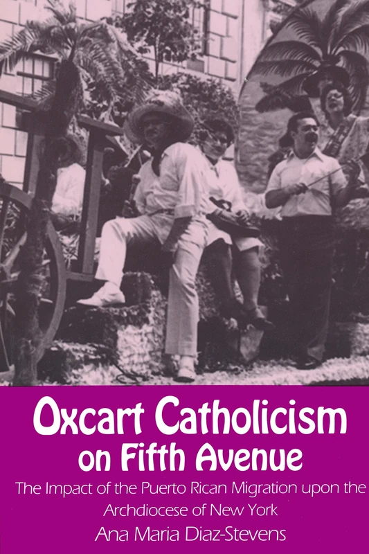 Oxcart Catholicism on Fifth Avenue: The Impact of the Puerto Rican Migration Upon the Archdiocese of New York (Notre Dame Studies in American Catholicism)