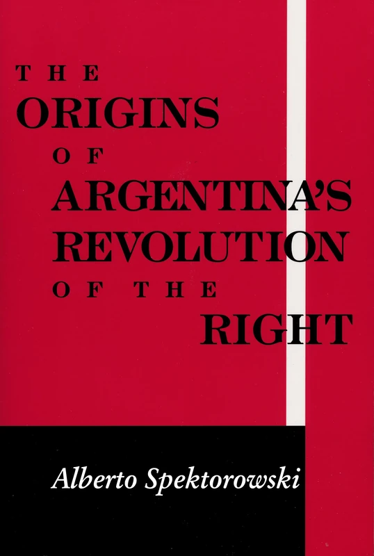Origins of Argentina’s Revolution of the Right (Kellogg Institute Series on Democracy and Development)