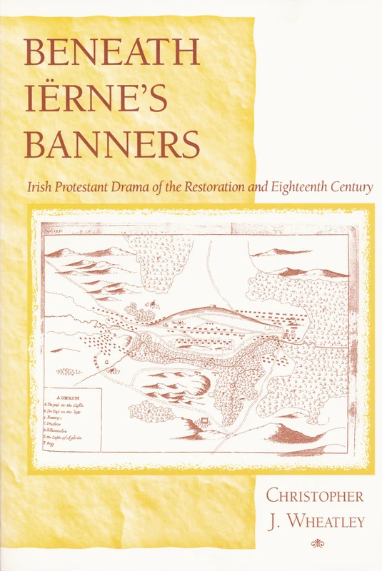 Beneath Iërne’s Banners: Irish Protestant Drama of the Restoration and Eighteenth Century