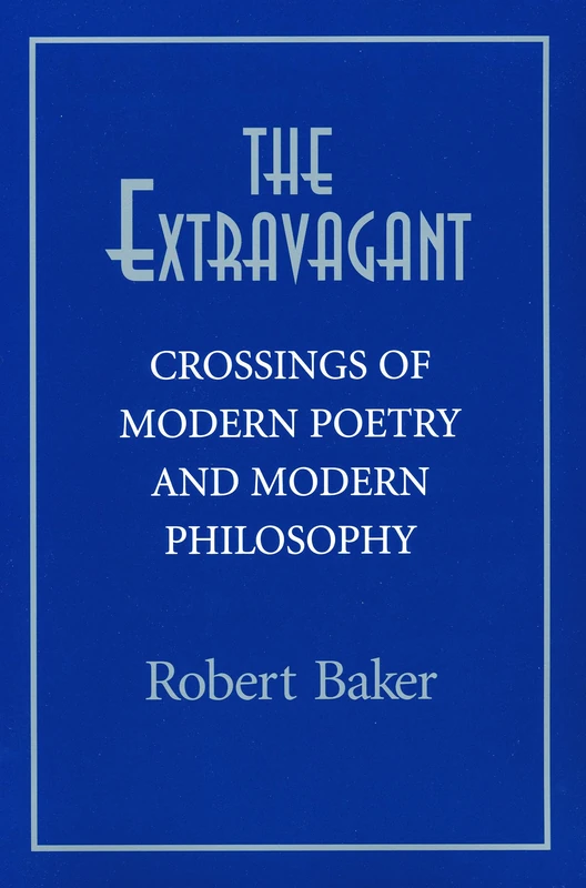 The Extravagant: Crossings of Modern Poetry and Modern Philosophy