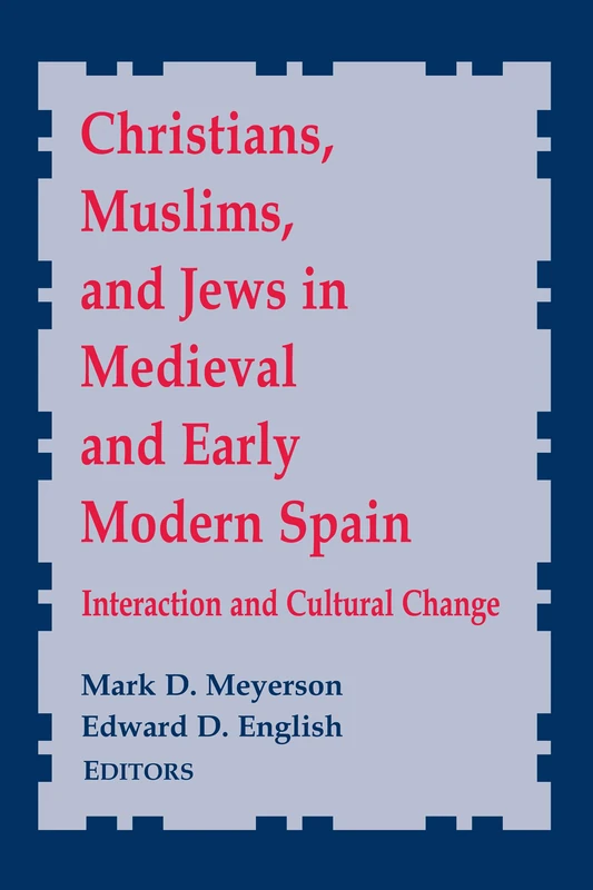 Christians, Muslims, and Jews in Medieval and Early Modern Spain: Interaction and Cultural Change: 8 (Notre Dame Conferences in Medieval Studies)