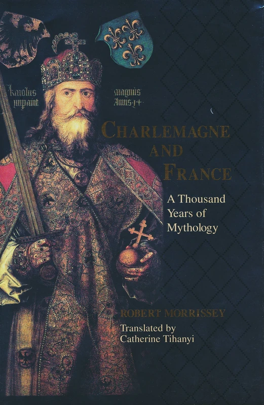 Charlemagne and France: A Thousand Years of Mythology (Laura Shannon Series in French Medieval Studies)