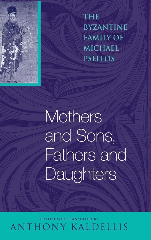 Mothers and Sons, Fathers and Daughters: The Byzantine Family of Michael Psellos (Michael Psellos in Translation) - Image 1