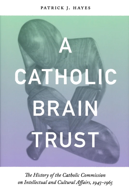 Catholic Brain Trust: The History of the Catholic Commission on Intellectual and Cultural Affairs, 1945-1965 - Image 1