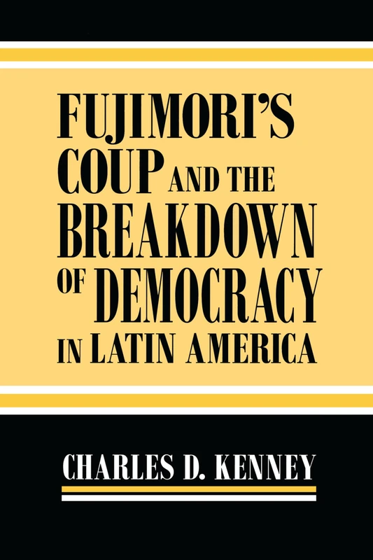 Fujimori’s Coup and the Breakdown of Democracy in Latin America (Kellogg Institute Series on Democracy and Development)