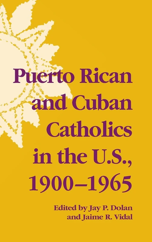 Puerto Rican and Cuban Catholics in the U.S., 1900-1965 (Notre Dame History of Hispanic Catholics in the U.S.)