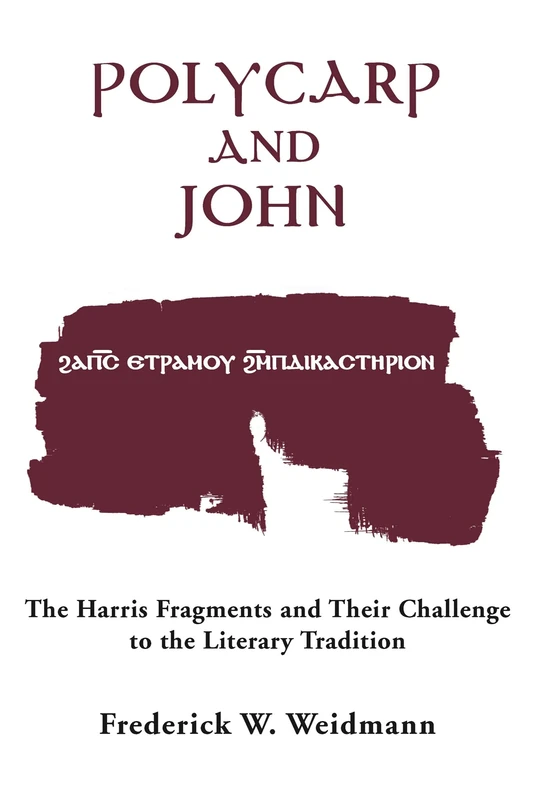 Polycarp and John: The Harris Fragments and Their Challenge to the Literary Traditions: 12 (Christianity and Judaism in Antiquity)