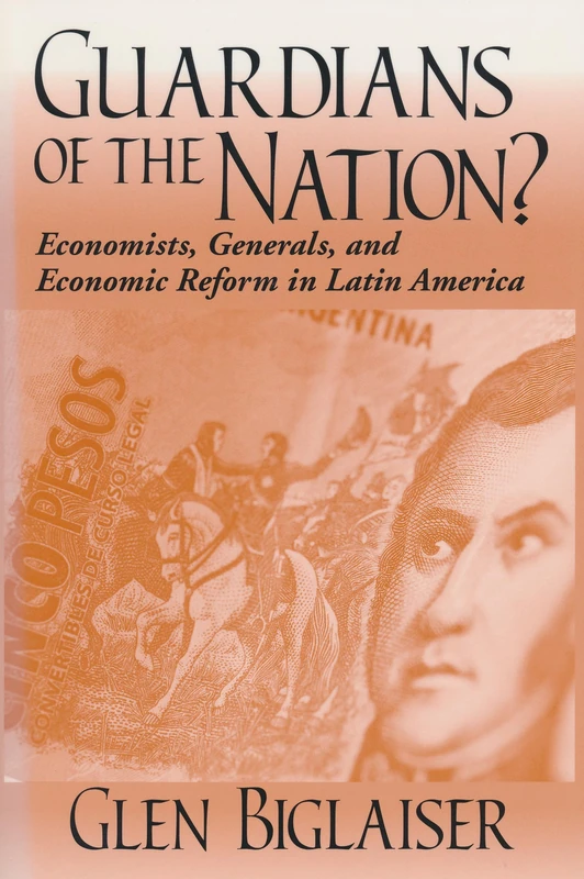 Guardians of the Nation?: Economists, Generals, and Economic Reform in Latin America (Kellogg Institute Series on Democracy and Development) - Image 1