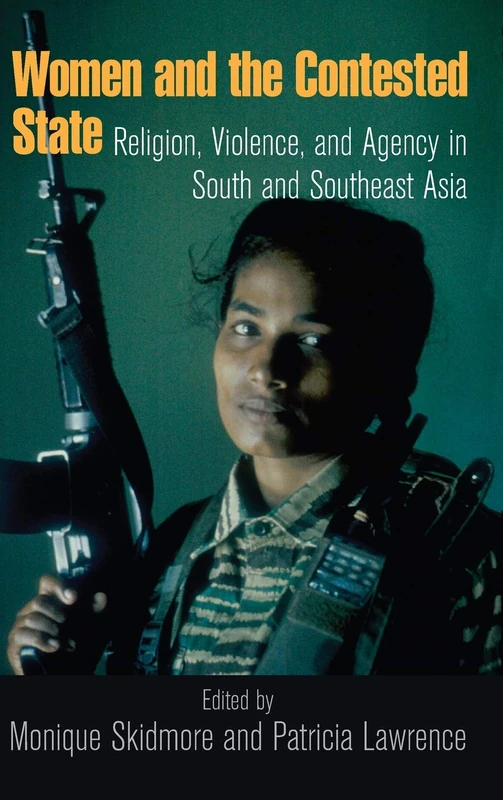 Women and the Contested State: Religion, Violence, and Agency in South and Southeast Asia (From the Joan B. Kroc Institute for International Peace ... on Religion, Conflict, and Peacebuilding)