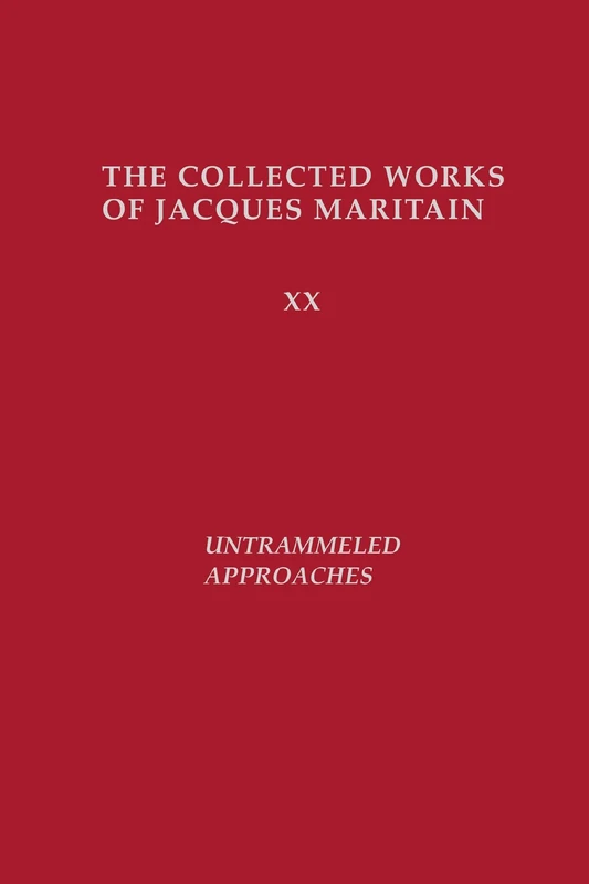 Untrammeled Approaches: The Collected Works of Jacques Maritain: 20