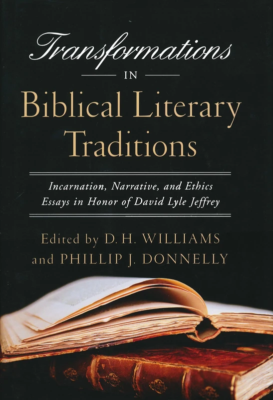 Transformations in Biblical Literary Traditions: Incarnation, Narrative, and Ethics--Essays in Honor of David Lyle Jeffrey (Notre Dame Studies in Ethics and Culture)