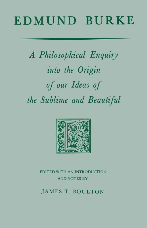 Edmund Burke: A Philosophical Enquiry into the Origin of our Ideas of the Sublime and Beautiful