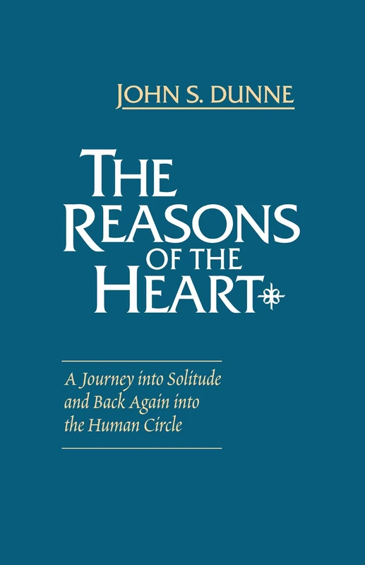 The Reasons of the Heart: A Journey into Solitude and Back Again into the Human Circle