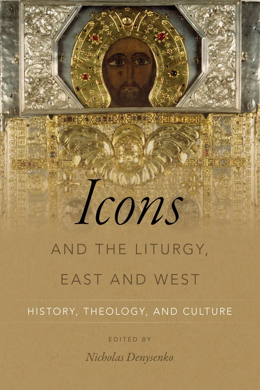 Icons and the Liturgy, East and West: History, Theology, and Culture