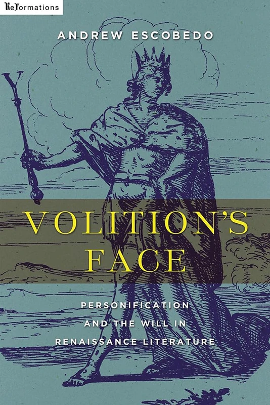 Volition's Face: Personification and the Will in Renaissance Literature (ReFormations: Medieval and Early Modern)