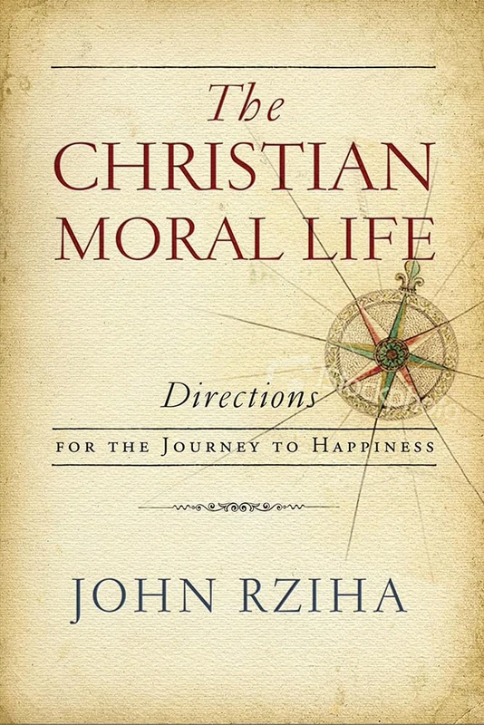 The Christian Moral Life: Directions for the Journey to Happiness