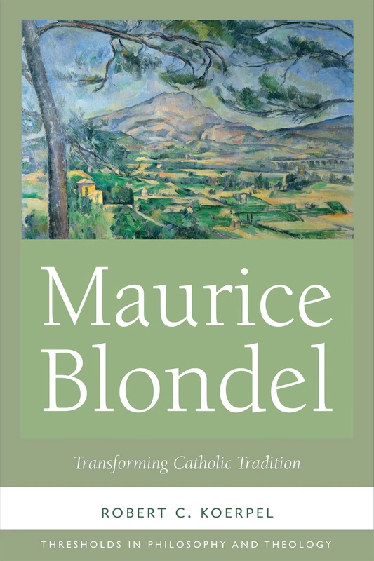 Maurice Blondel: Transforming Catholic Tradition (Thresholds in Philosophy and Theology)
