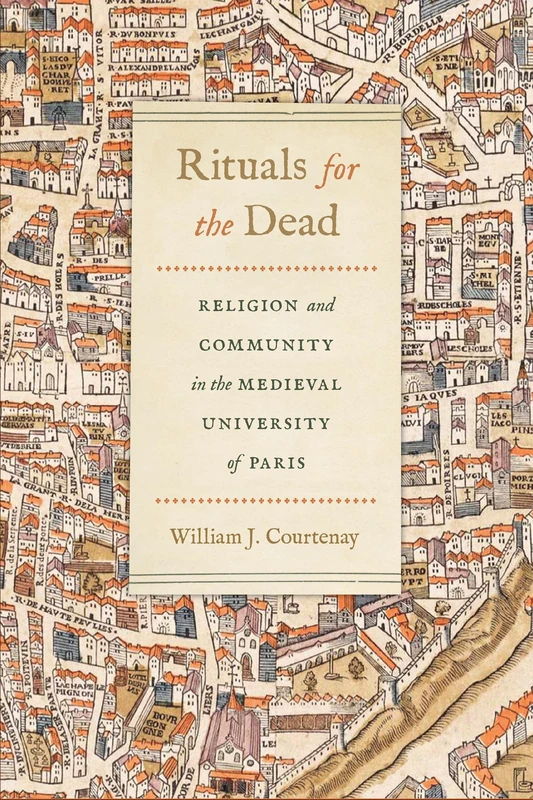 Rituals for the Dead: Religion and Community in the Medieval University of Paris (Conway Lectures in Medieval Studies)